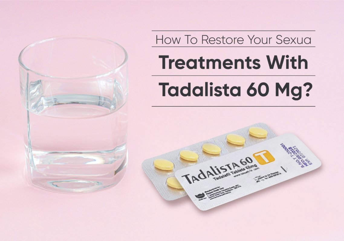 how-to-restore-your-sexual-treatments-with-tadalista-60-mg?